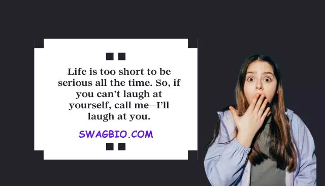 120+ instagram-captions-for-best-friends - Life is too short to be serious all the time. So, if you can’t laugh at yourself, call me—I’ll laugh at you.