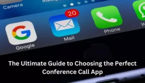 The Ultimate Guide to Choosing the Perfect Conference Call App